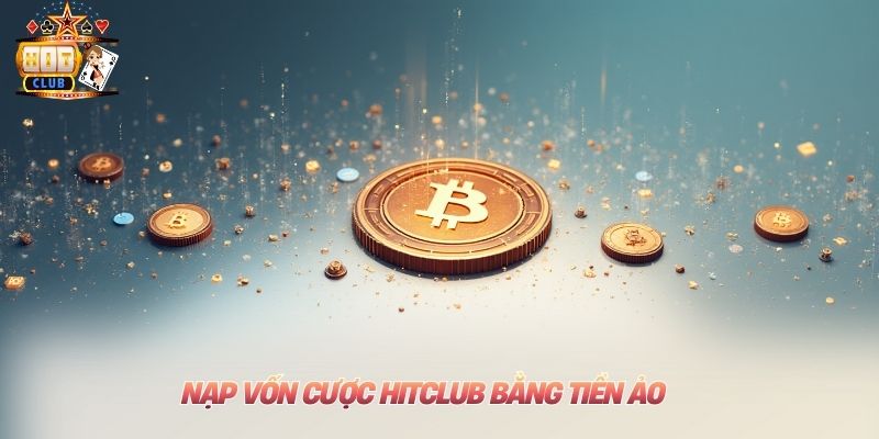 Nạp Tiền Hitclub: Thao Tác Chi Tiết Nhất Dành Cho Tân Binh Nạp vốn cược Hitclub bằng tiền ảoNạp vốn cược Hitclub bằng tiền ảo