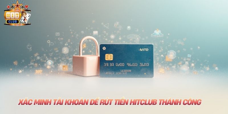 Xác minh tài khoản để rút tiền Hitclub thành công